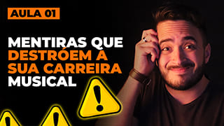 Aula 1 - Mentiras que destróem sua carreira musical
